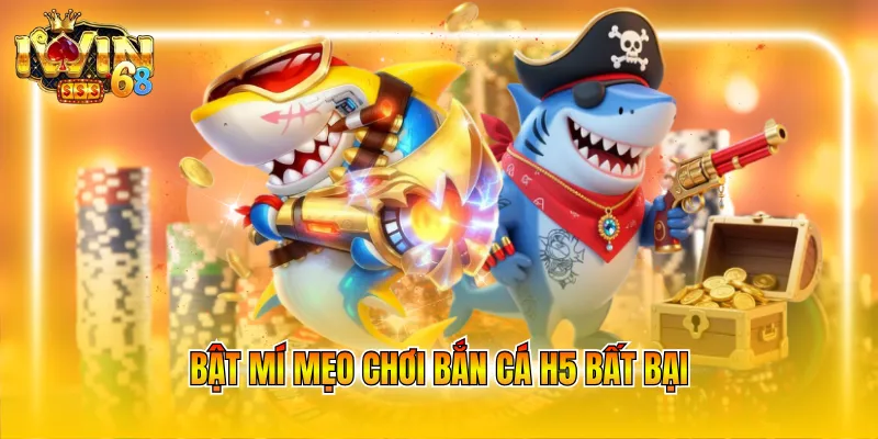 Bật mí mẹo chơi bắn cá H5 bất bại
