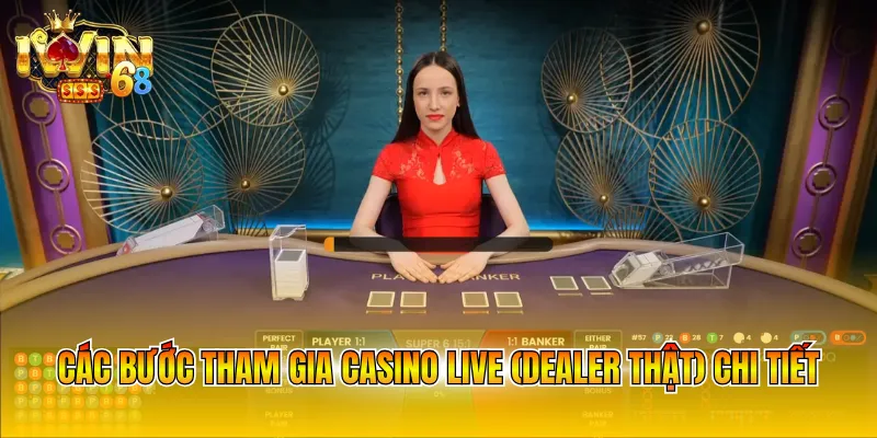 Các bước tham gia Casino live (Dealer thật) chi tiết