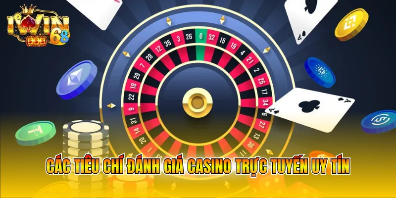 Các tiêu chí đánh giá casino trực tuyến uy tín