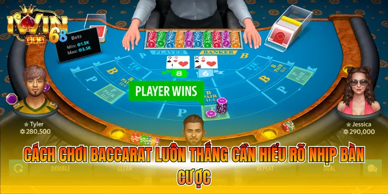 Cách chơi Baccarat luôn thắng cần hiểu rõ nhịp bàn cược