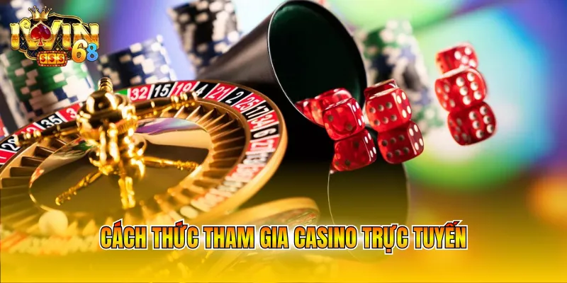 Cách thức tham gia casino trực tuyến