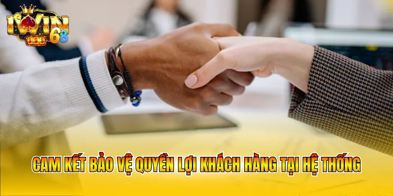 Cam kết bảo vệ quyền lợi khách hàng tại hệ thống