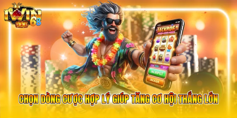 Chọn dòng cược hợp lý giúp tăng cơ hội thắng lớn