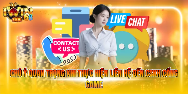 Chú ý quan trọng khi thực hiện liên hệ đến CSKH cổng game