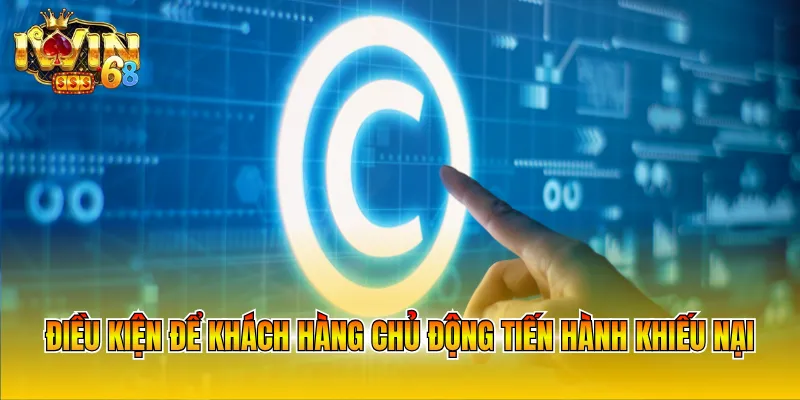 Điều kiện để khách hàng chủ động tiến hành khiếu nại