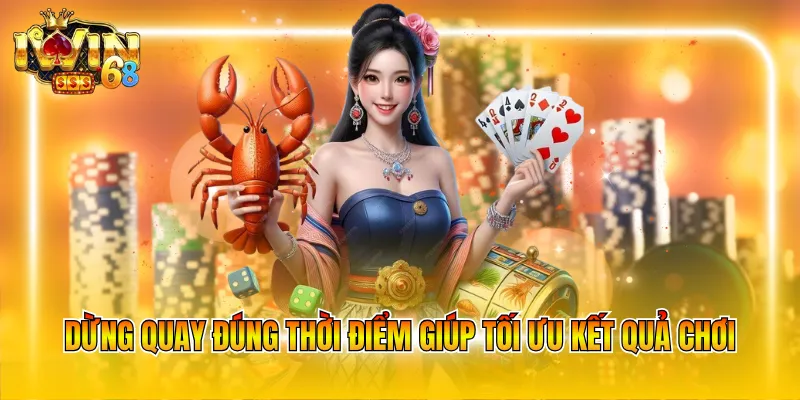 Dừng quay đúng thời điểm giúp tối ưu kết quả chơi