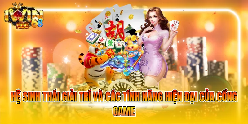 Hệ sinh thái giải trí và các tính năng hiện đại của cổng game