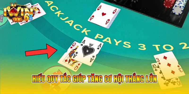 Hiểu quy tắc giúp tăng cơ hội thắng lớn