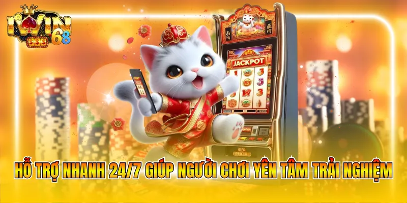 Hỗ trợ nhanh 24/7 giúp người chơi yên tâm trải nghiệm