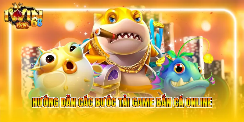 Hướng dẫn các bước tải game bắn cá online