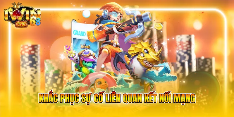 Khắc phục sự cố liên quan kết nối mạng