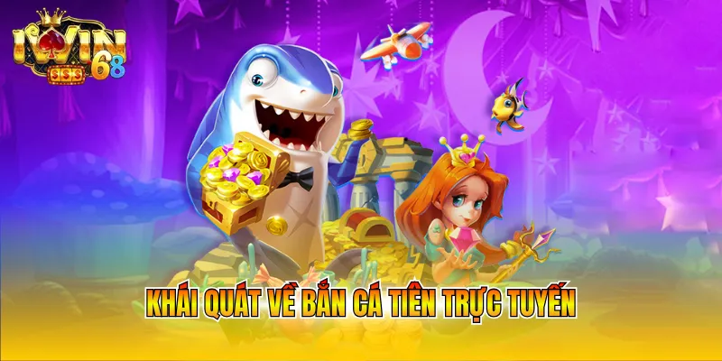 Khái quát về bắn cá tiên trực tuyến