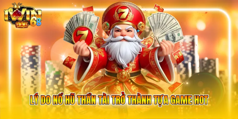 Lý do nổ hũ Thần Tài trở thành tựa game hot