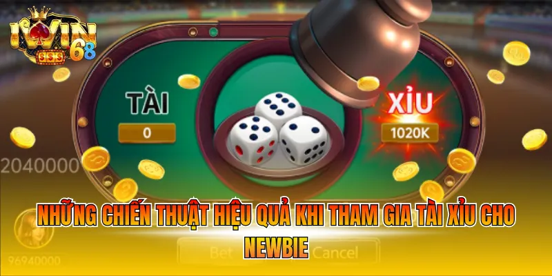 Những chiến thuật hiệu quả khi tham gia tài xỉu cho newbie
