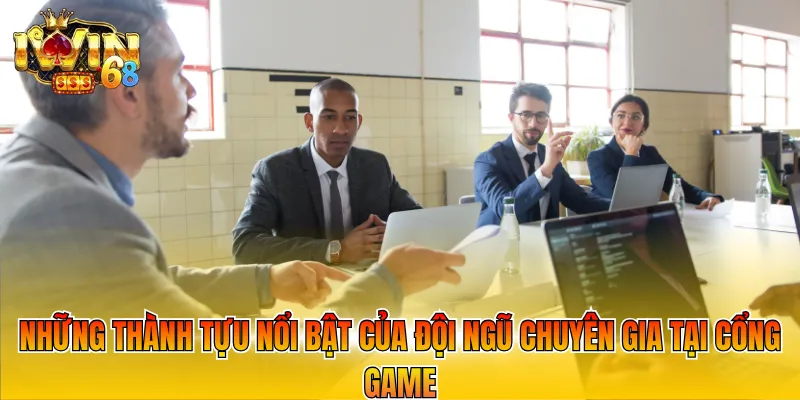 Những thành tựu nổi bật của đội ngũ chuyên gia tại cổng game