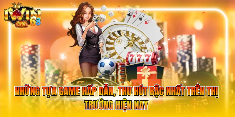 Những tựa game hấp dẫn, thu hút bậc nhất trên thị trường hiện nay