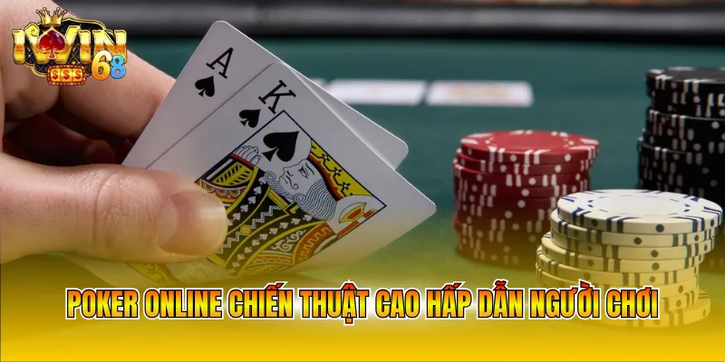 Poker online chiến thuật cao hấp dẫn người chơi