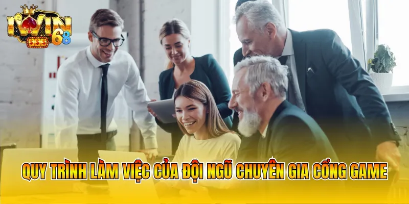 Quy trình làm việc của đội ngũ chuyên gia cổng game