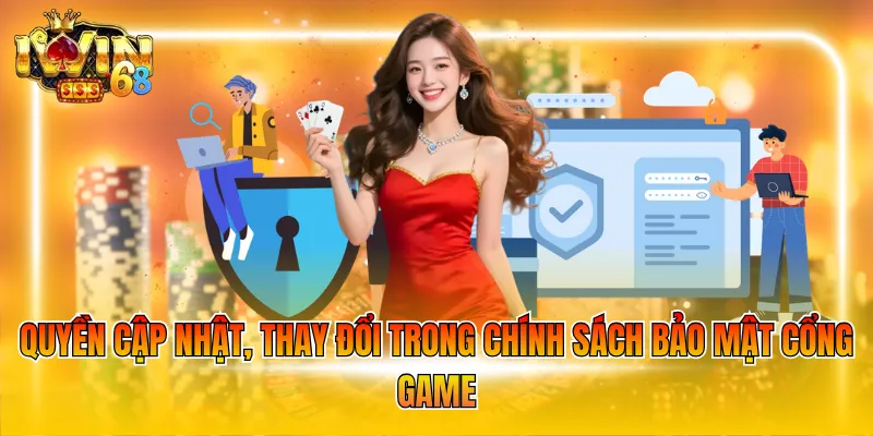 Quyền cập nhật, thay đổi trong chính sách bảo mật cổng game