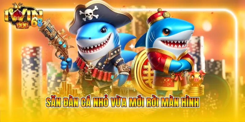 Săn đàn cá nhỏ vừa mới rời màn hình