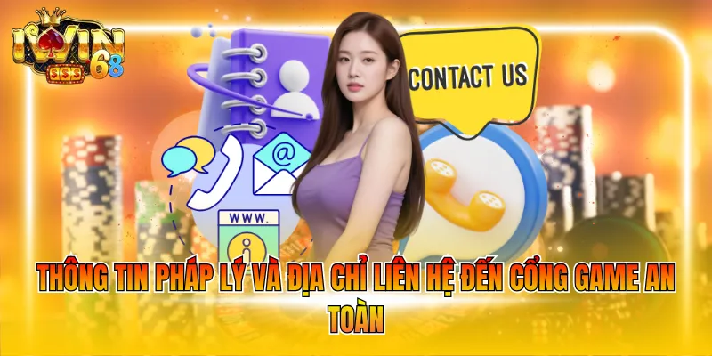 Thông tin pháp lý và địa chỉ liên hệ đến cổng game an toàn