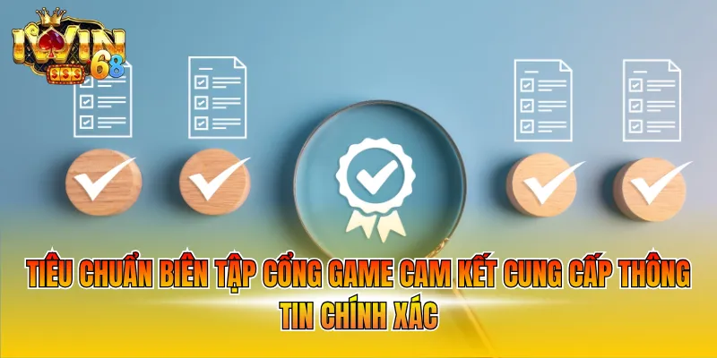 Tiêu chuẩn biên tập cổng game cam kết cung cấp thông tin chính xác