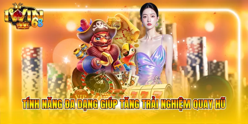 Tính năng đa dạng giúp tăng trải nghiệm quay hũ