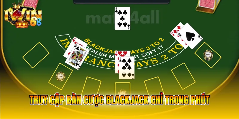 Truy cập bàn cược Blackjack chỉ trong phút