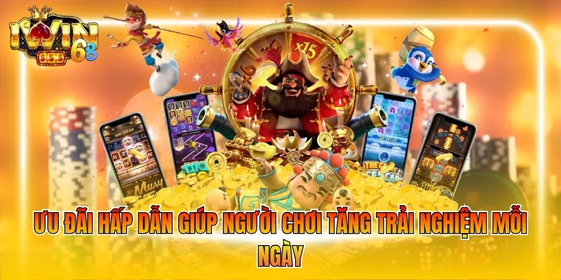 Ưu đãi hấp dẫn giúp người chơi tăng trải nghiệm mỗi ngày